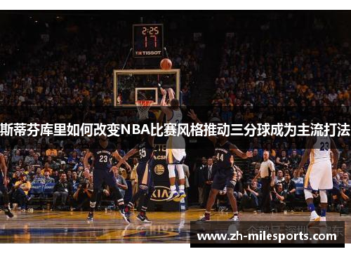 斯蒂芬库里如何改变NBA比赛风格推动三分球成为主流打法