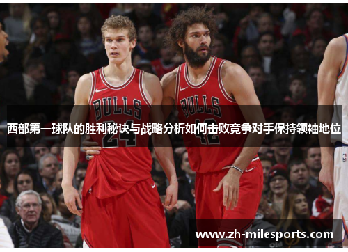 西部第一球队的胜利秘诀与战略分析如何击败竞争对手保持领袖地位