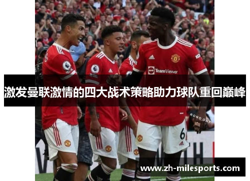 激发曼联激情的四大战术策略助力球队重回巅峰