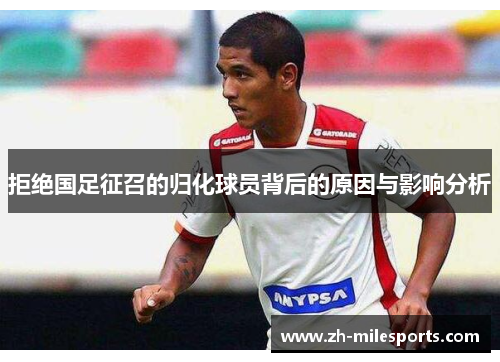 拒绝国足征召的归化球员背后的原因与影响分析