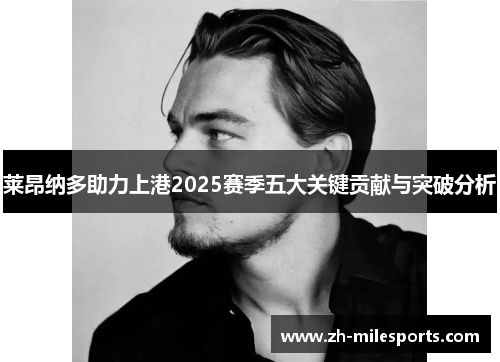莱昂纳多助力上港2025赛季五大关键贡献与突破分析